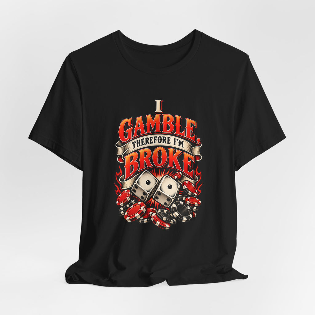 I Gamble, Therefore I’m Broke Funny Gambler T-Shirt