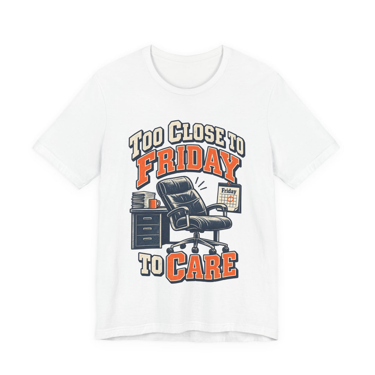 Too Close to Friday to Care Funny Office Humor T-Shirt