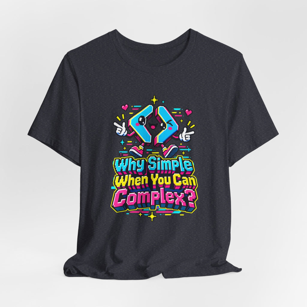 Why Simple When You Can Complex? Funny Programmer T-Shirt
