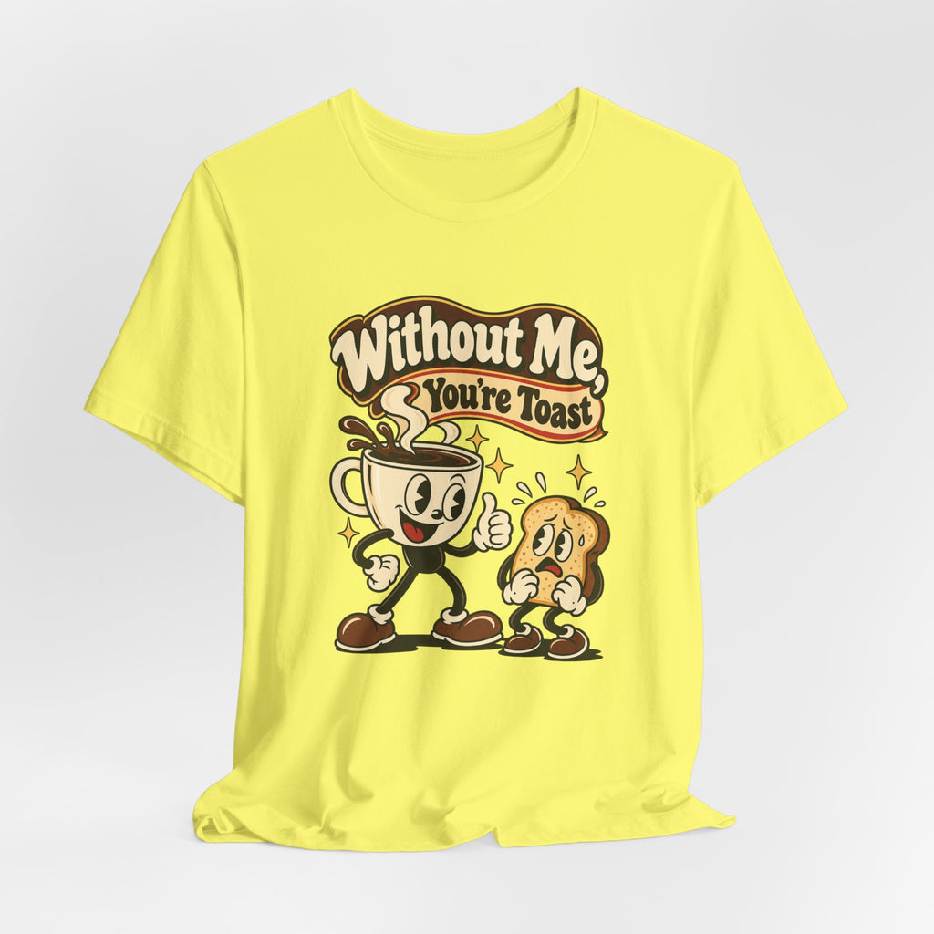 Without Me, You're Toast Funny Coffee Lover T-Shirt