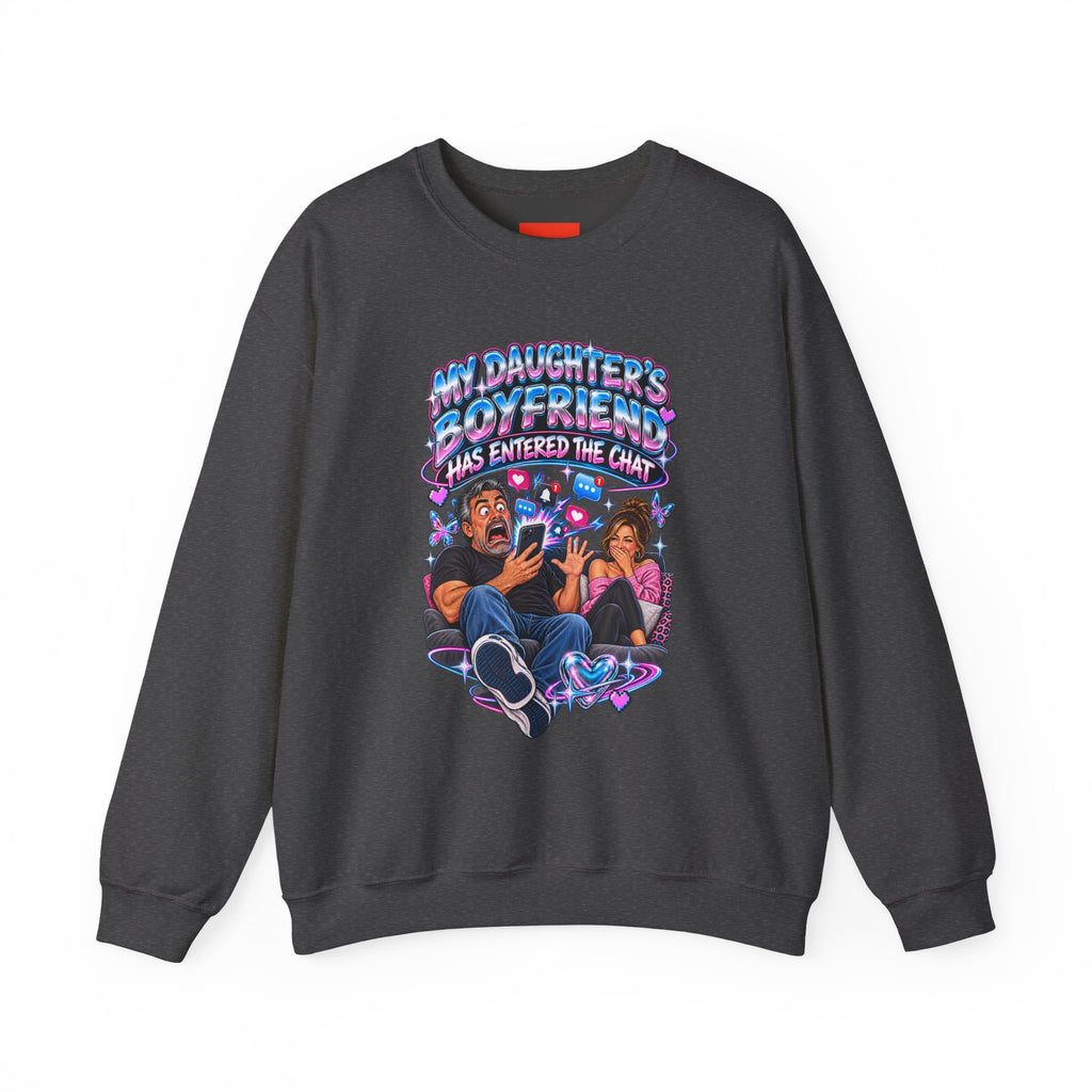 MY DAUGHTER’S BOYFRIEND HAS ENTERED THE CHAT Funny Graphic Sweatshirt