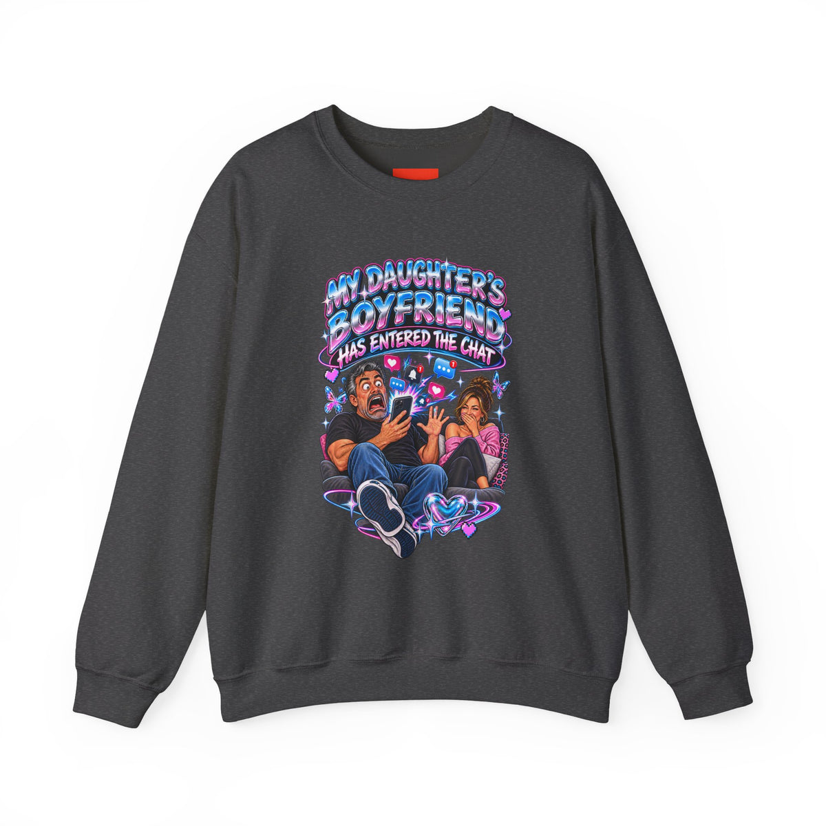 MY DAUGHTER’S BOYFRIEND HAS ENTERED THE CHAT Funny Graphic Sweatshirt