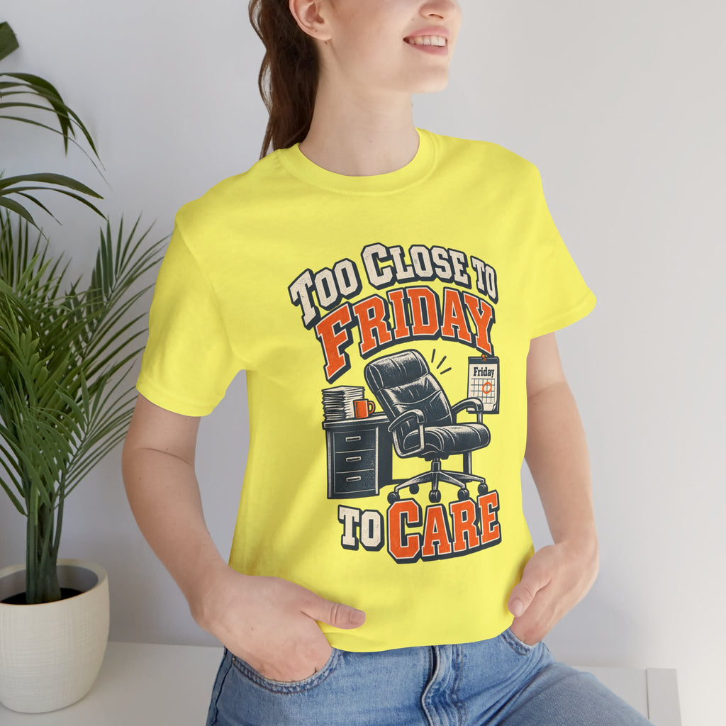 Too Close to Friday to Care Funny Office Humor T-Shirt
