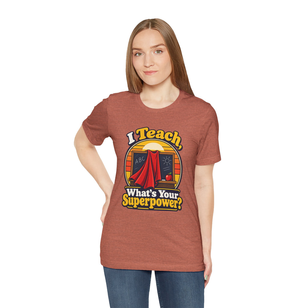 I Teach, What’s Your Superpower? Funny Teacher T-Shirt
