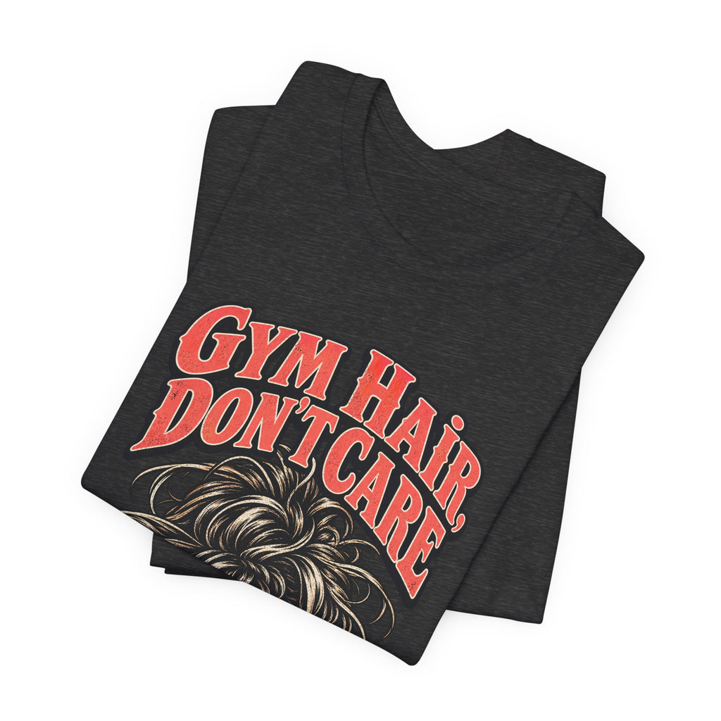 Gym Hair, Don't Care Funny Fitness T-Shirt