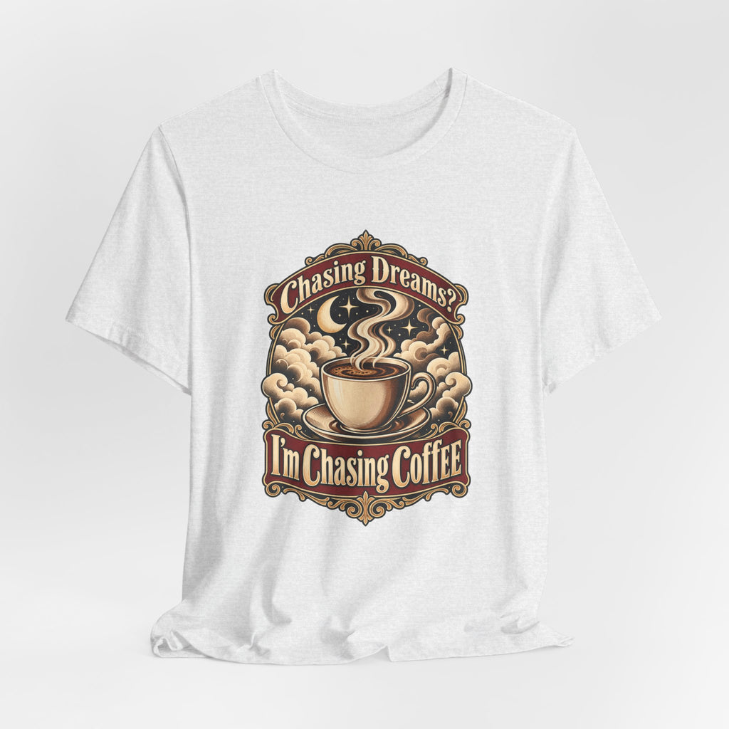 Chasing Dreams? I’m Chasing Coffee Funny Student T-Shirt