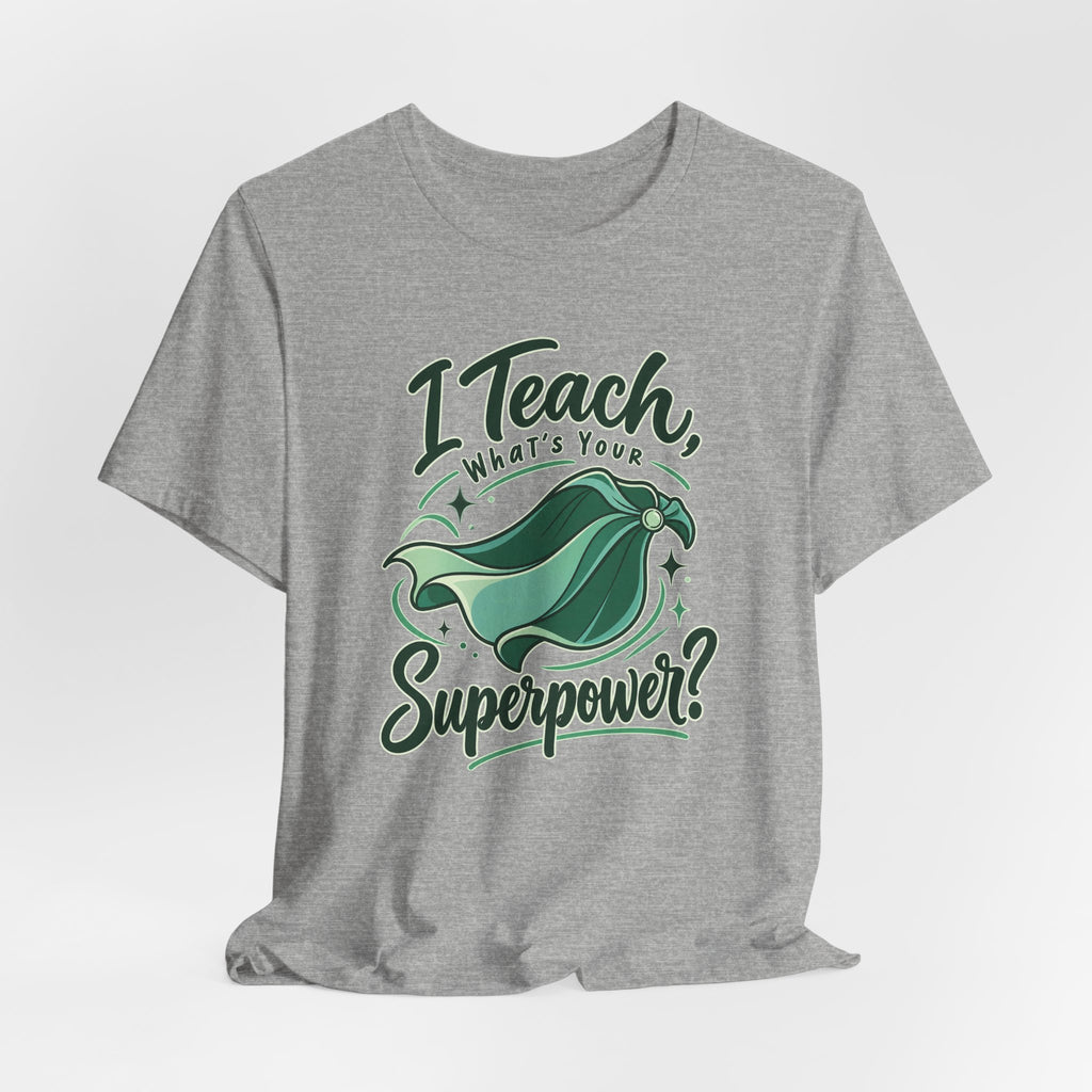 I Teach, What’s Your Superpower? Funny Teacher T-Shirt