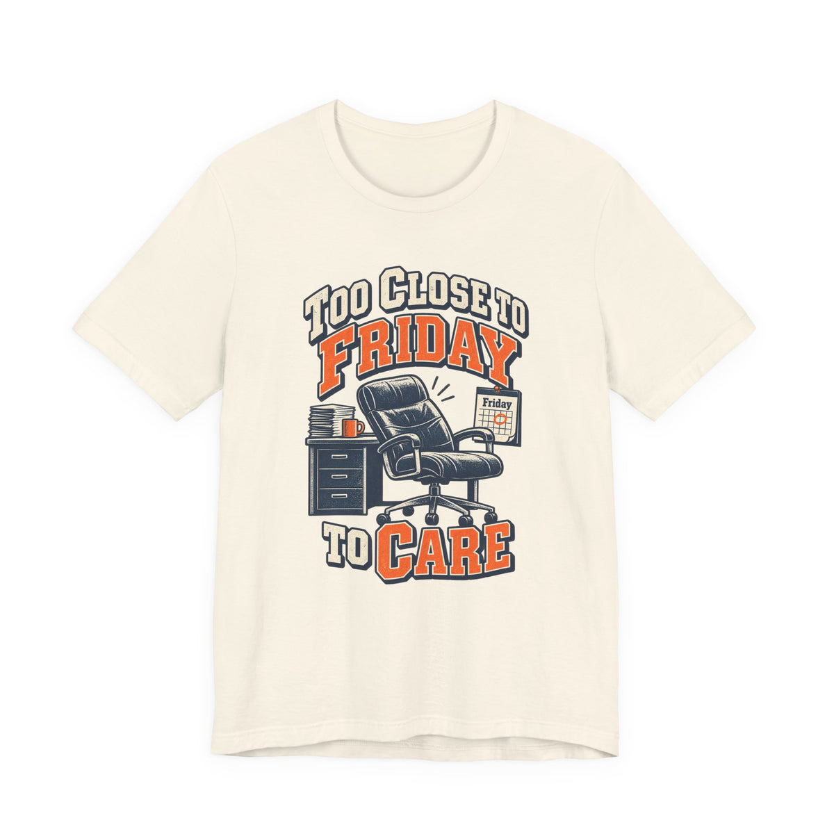Too Close to Friday to Care Funny Office Humor T-Shirt