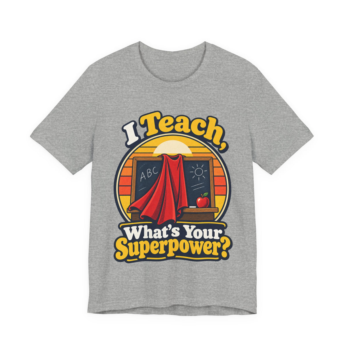 I Teach, What’s Your Superpower? Funny Teacher T-Shirt