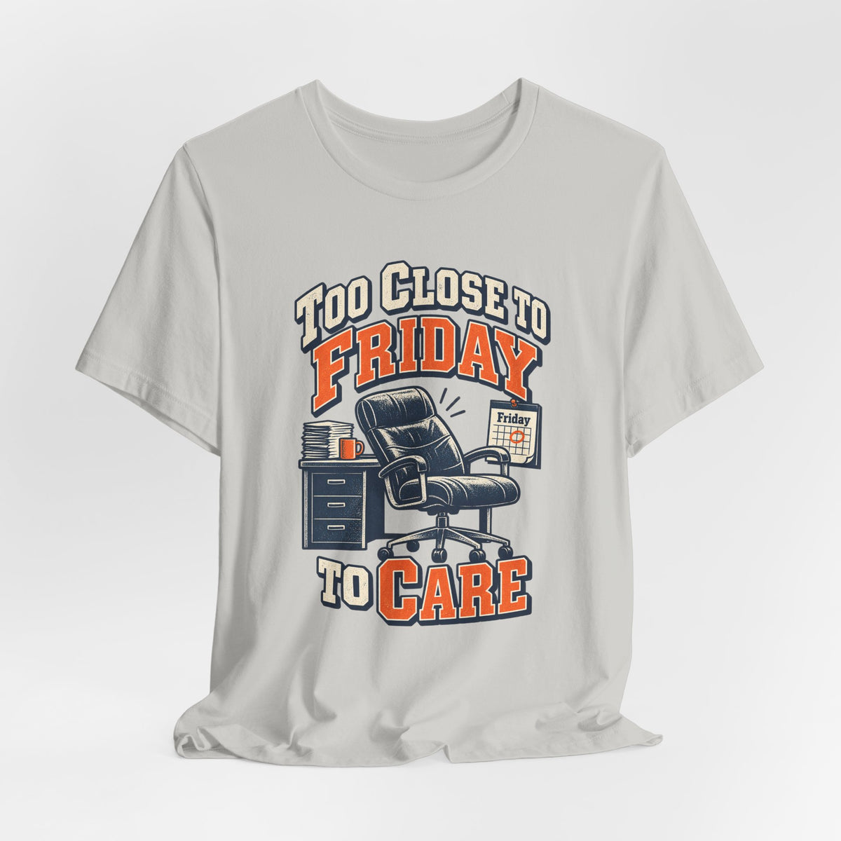 Too Close to Friday to Care Funny Office Humor T-Shirt