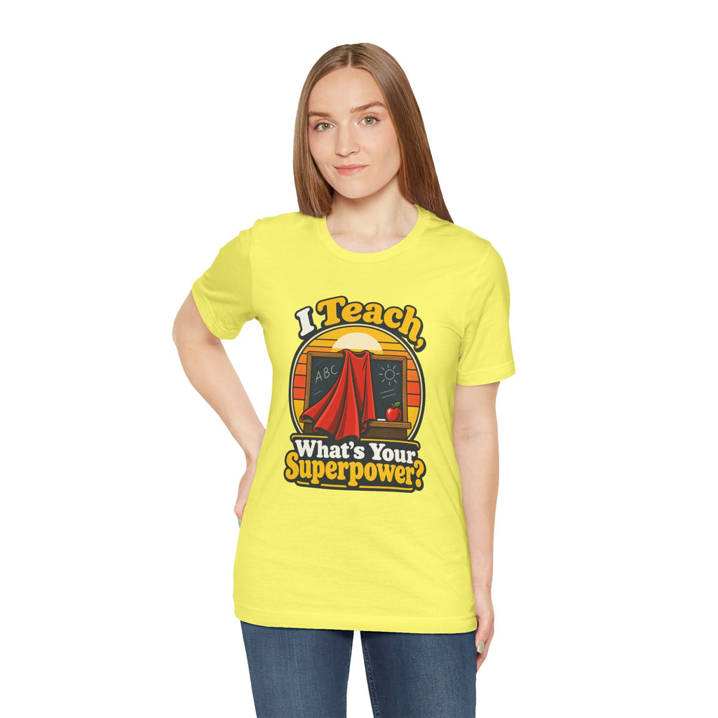 I Teach, What’s Your Superpower? Funny Teacher T-Shirt