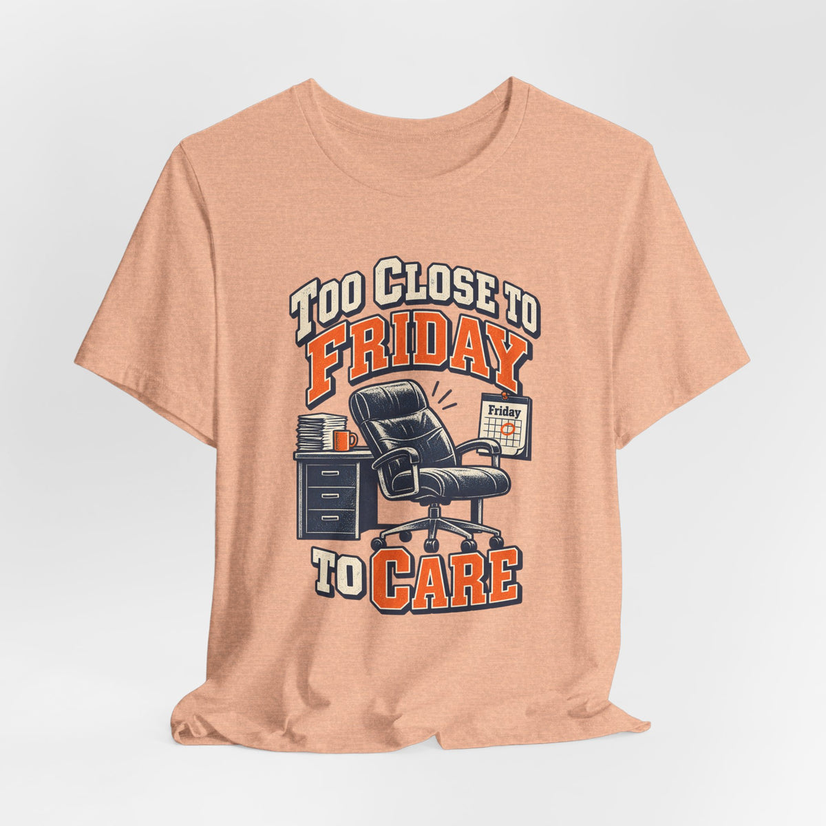 Too Close to Friday to Care Funny Office Humor T-Shirt