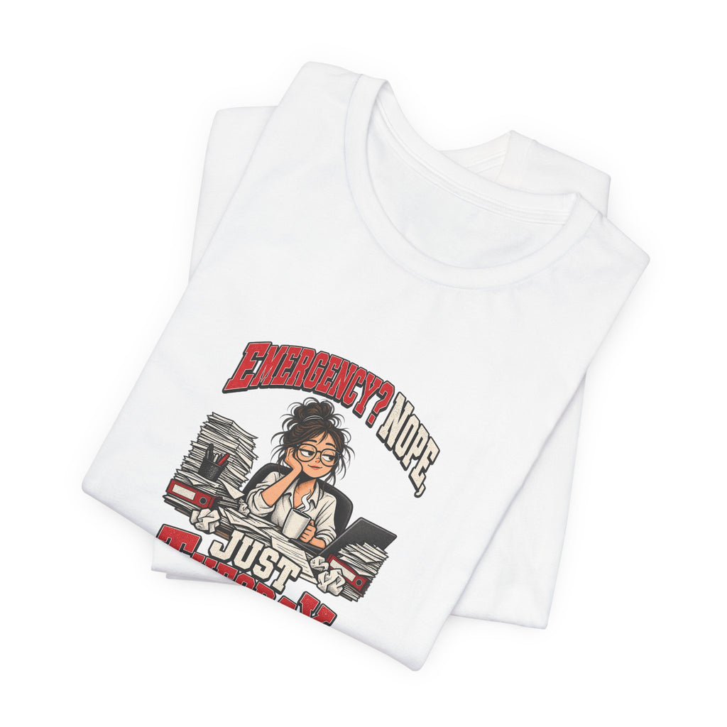 Emergency? Nope, Just Tuesday Funny Office T-Shirt