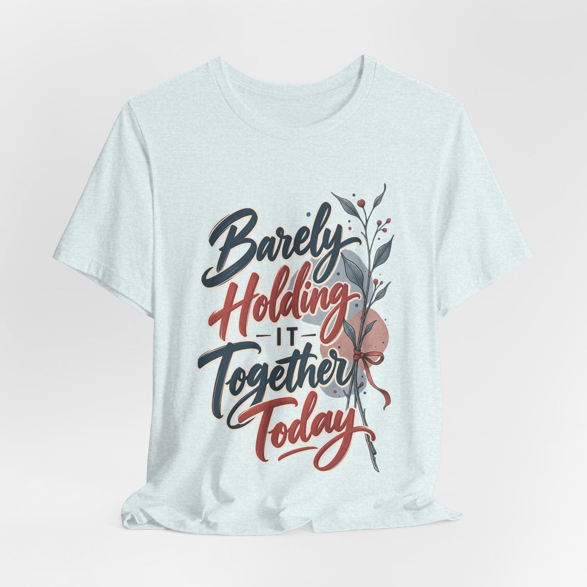 Barely Holding It Together Today Funny Stress T-Shirt