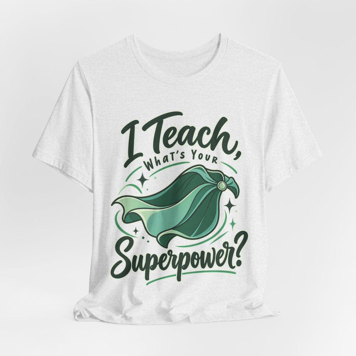 I Teach, What’s Your Superpower? Funny Teacher T-Shirt