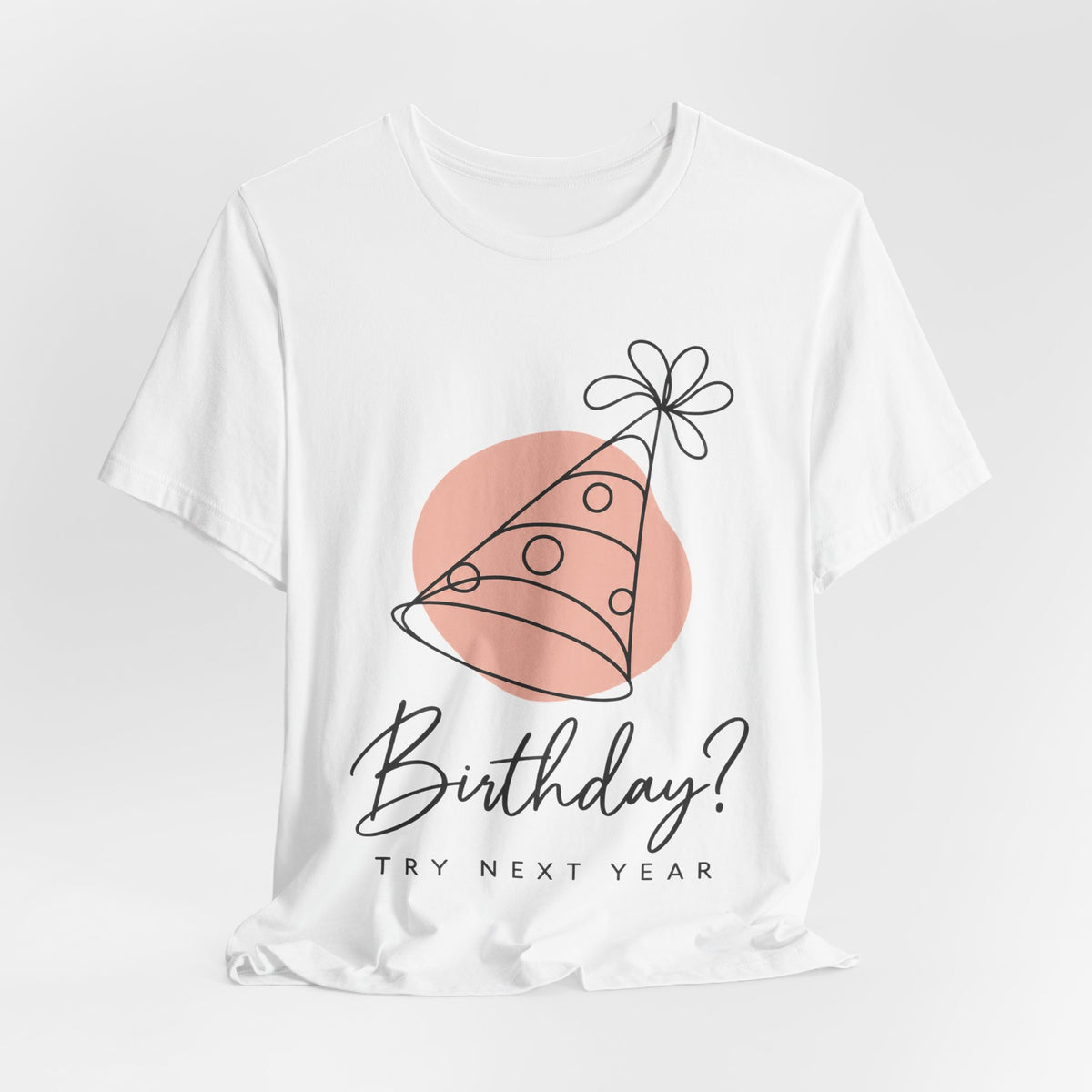 Birthday? Try Next Year Funny Sarcastic T-Shirt