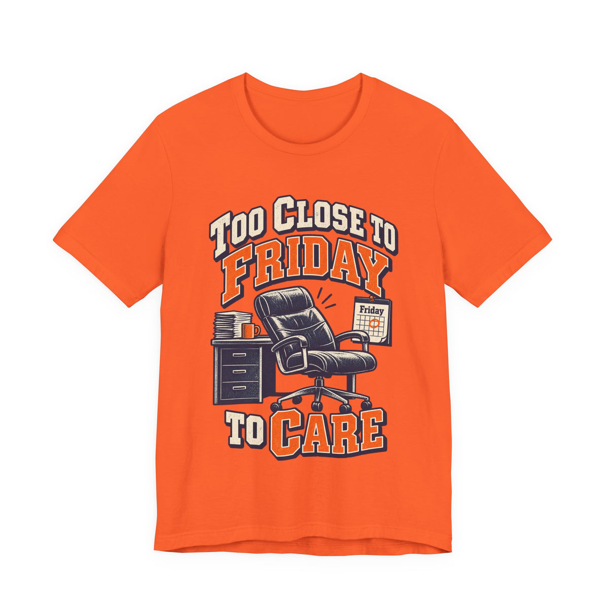 Too Close to Friday to Care Funny Office Humor T-Shirt