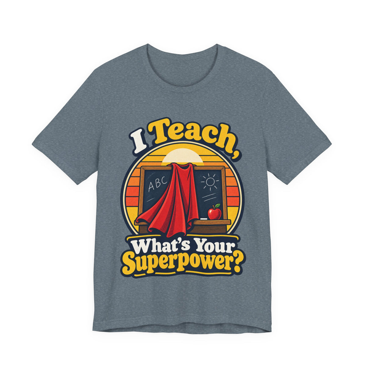I Teach, What’s Your Superpower? Funny Teacher T-Shirt
