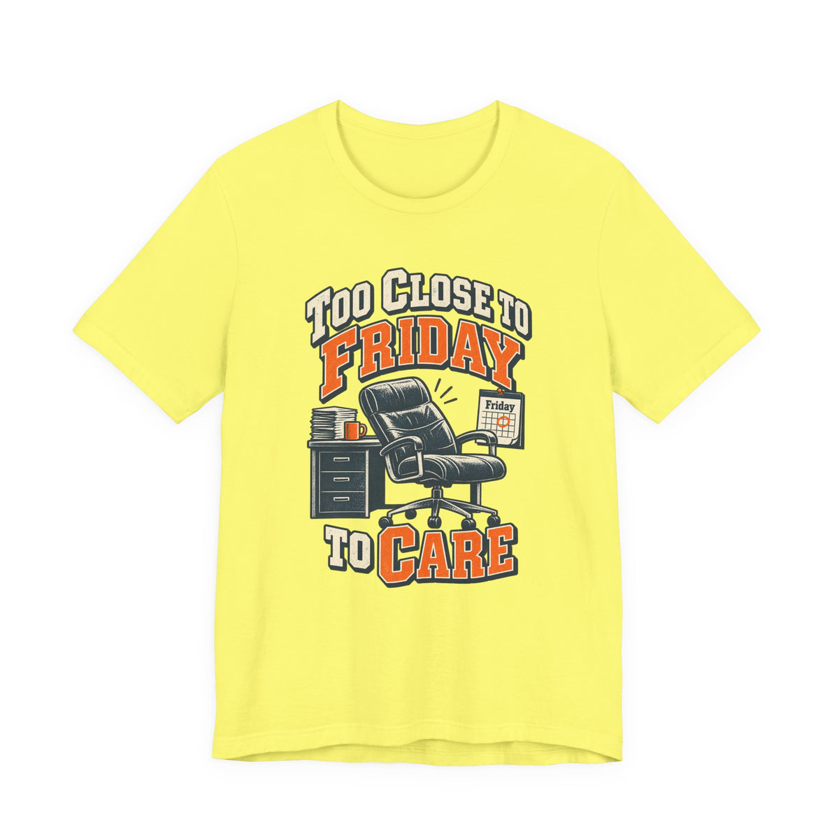 Too Close to Friday to Care Funny Office Humor T-Shirt