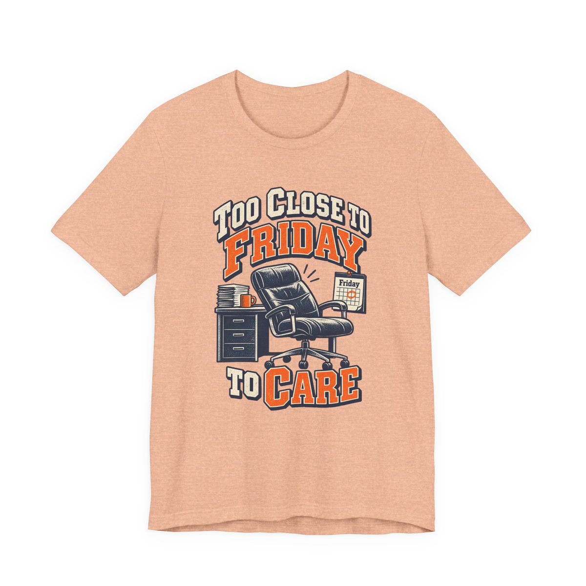 Too Close to Friday to Care Funny Office Humor T-Shirt