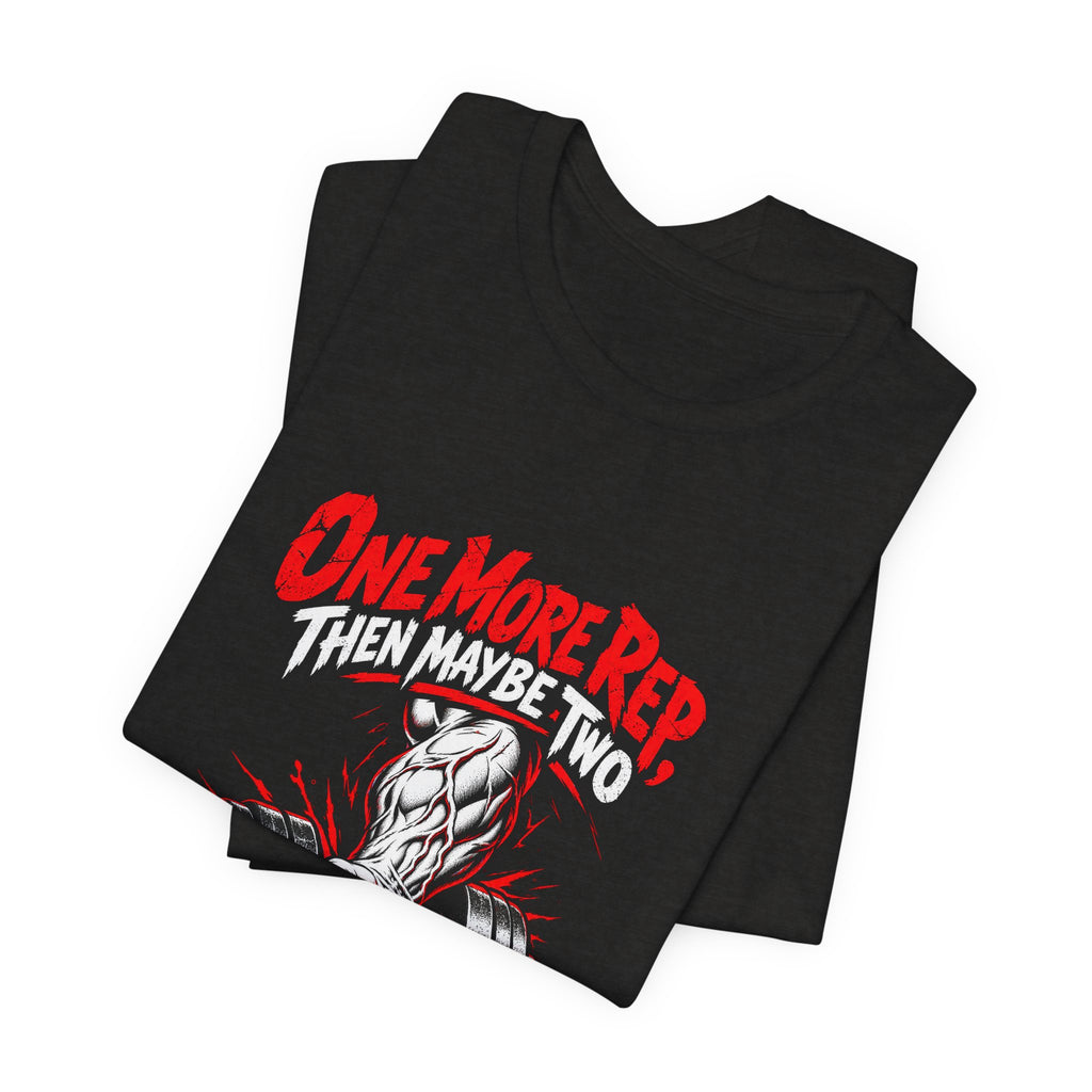One More Rep, Then Maybe Two Funny Fitness T-Shirt