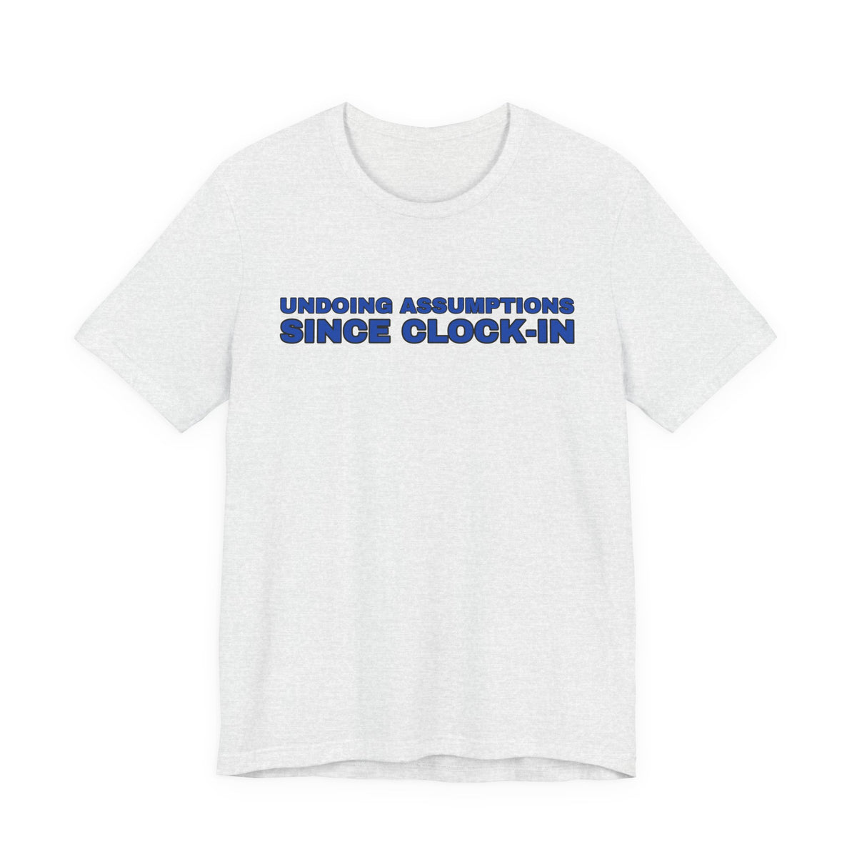 Undoing Assumptions Since Clock-in Funny Office T-Shirt