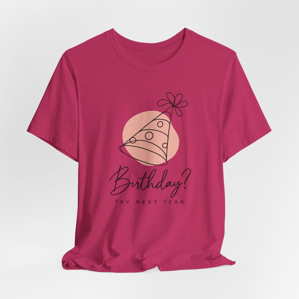 Birthday? Try Next Year Funny Sarcastic T-Shirt