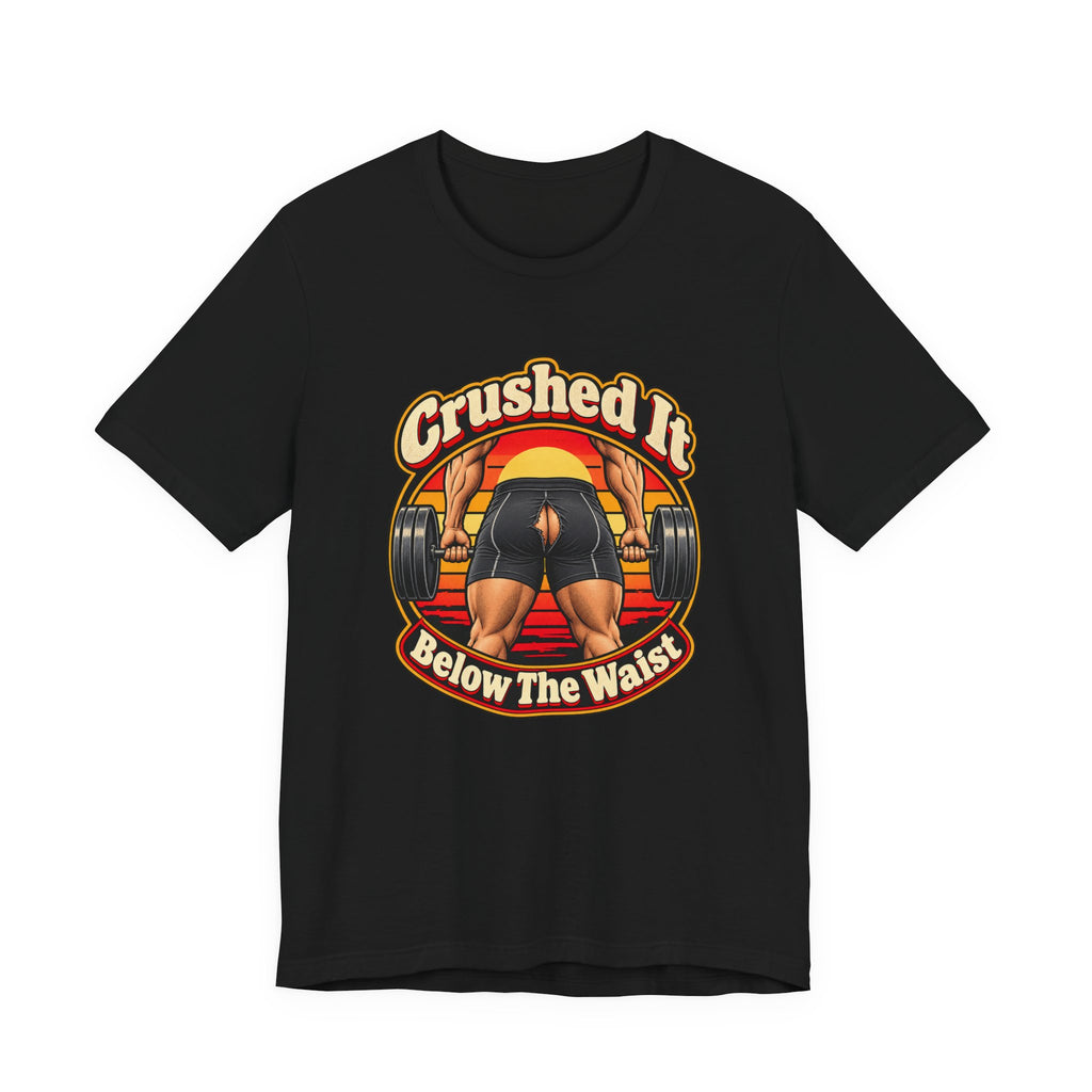 Crushed It Below The Waist Funny Fitness T-Shirt
