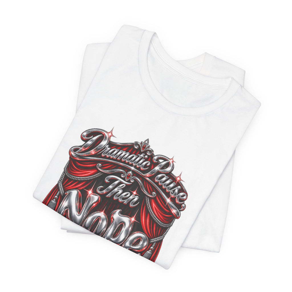 Dramatic Pause Then Nope Funny Sarcastic T-Shirt