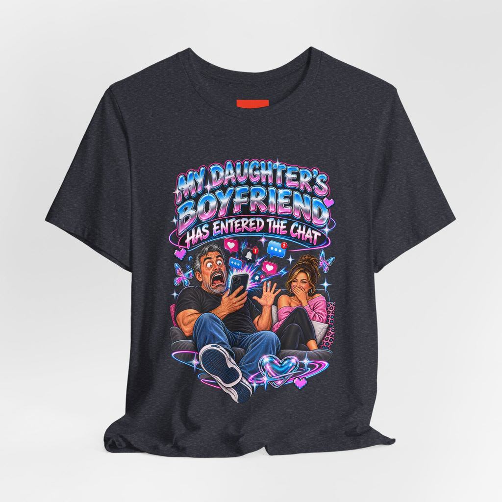 MY DAUGHTER’S BOYFRIEND HAS ENTERED THE CHAT Funny Graphic T-Shirt
