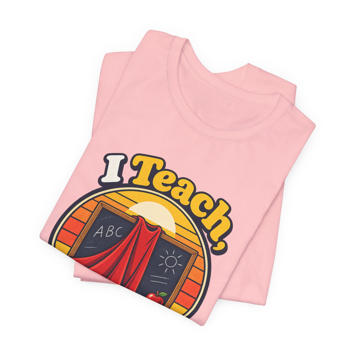 I Teach, What’s Your Superpower? Funny Teacher T-Shirt