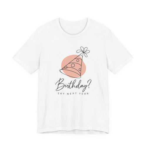 Birthday? Try Next Year Funny Sarcastic T-Shirt