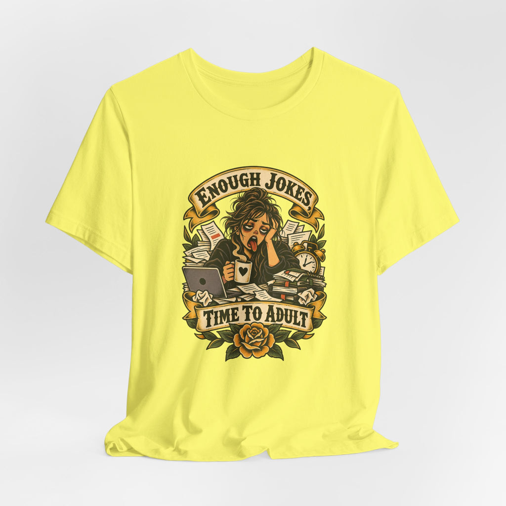 Enough Jokes, Time To Adult Funny Sarcastic T-Shirt