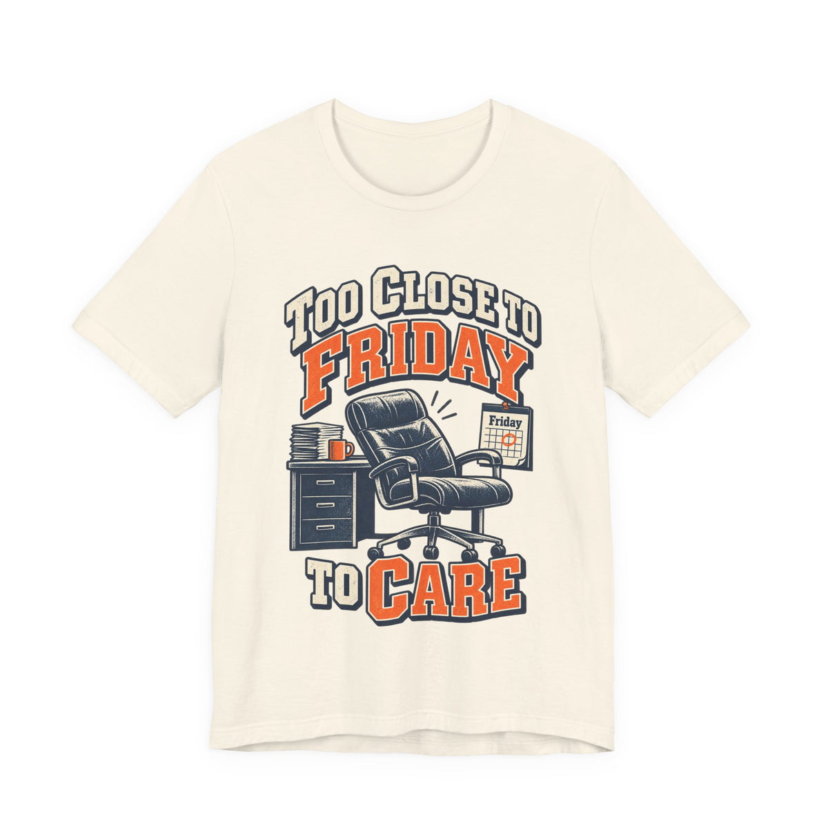 Too Close to Friday to Care Funny Office Humor T-Shirt