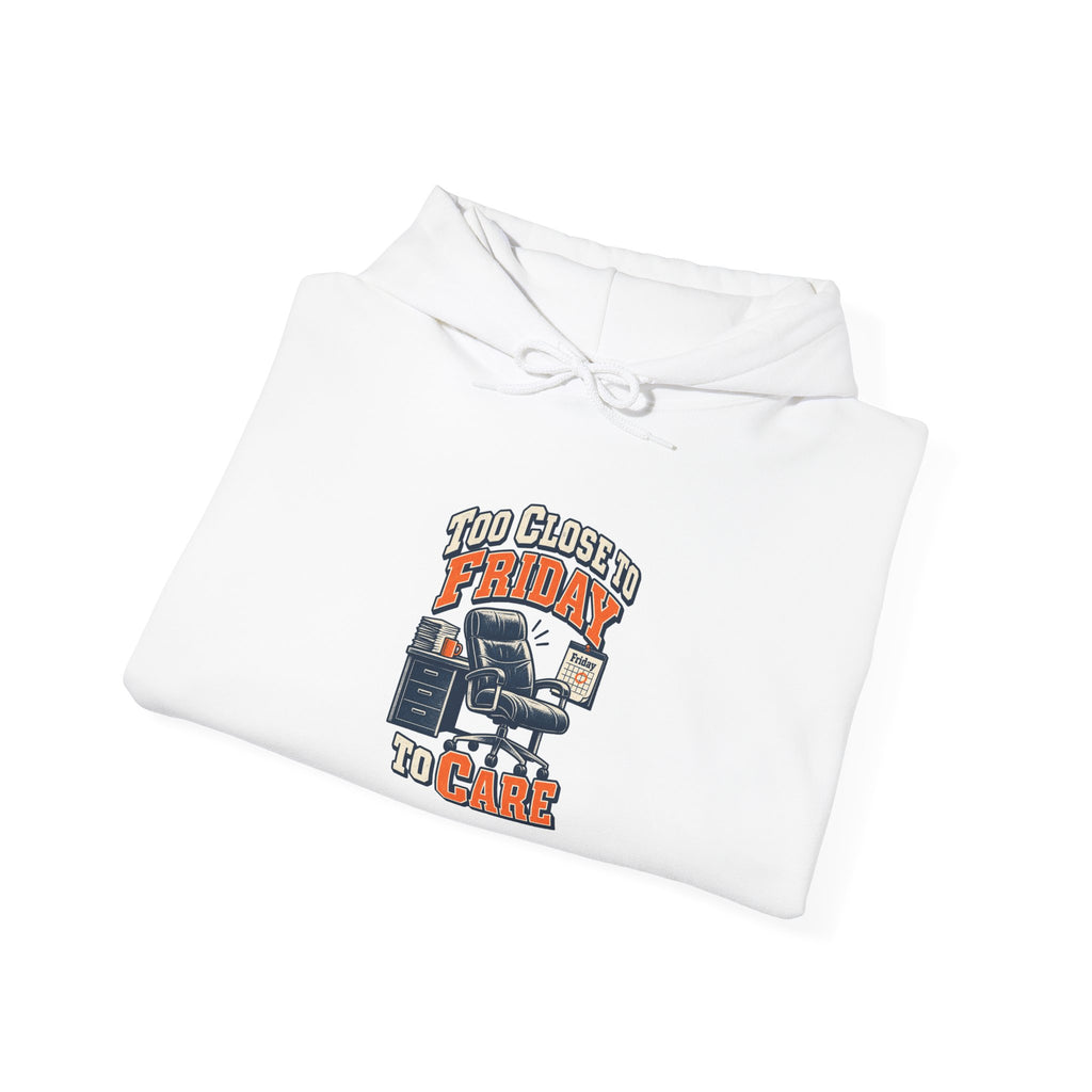 Too Close to Friday to Care Funny Office Humor Hoodie