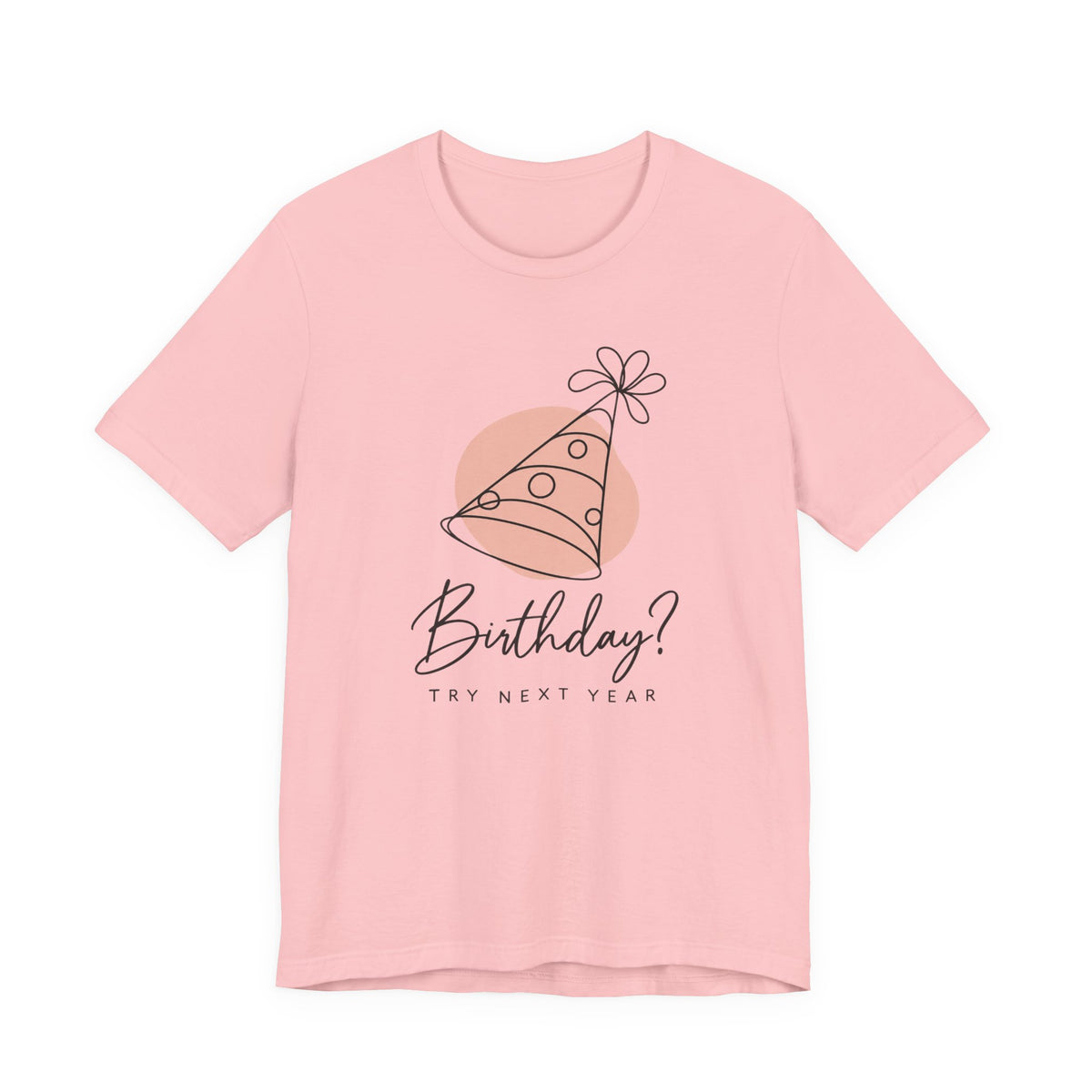 Birthday? Try Next Year Funny Sarcastic T-Shirt