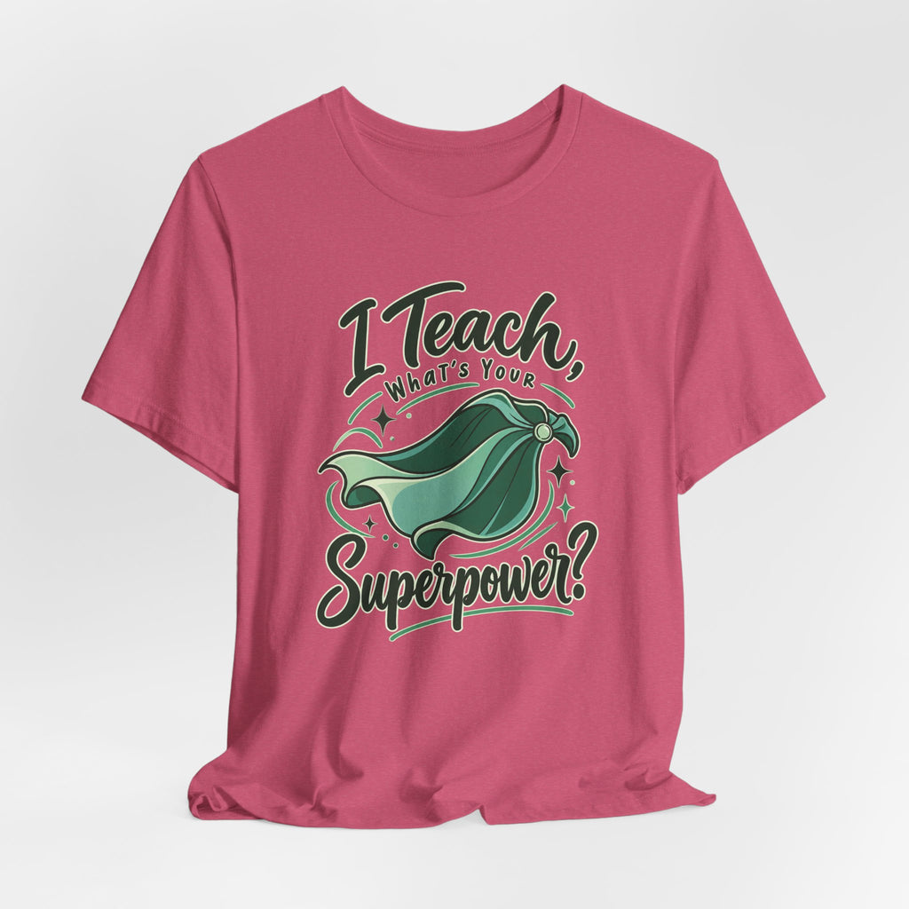 I Teach, What’s Your Superpower? Funny Teacher T-Shirt
