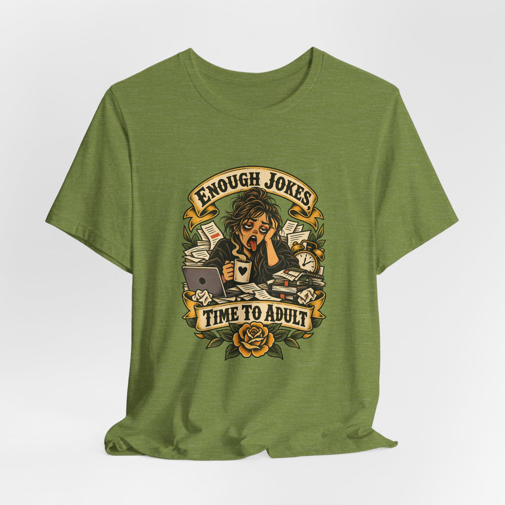 Enough Jokes, Time To Adult Funny Sarcastic T-Shirt