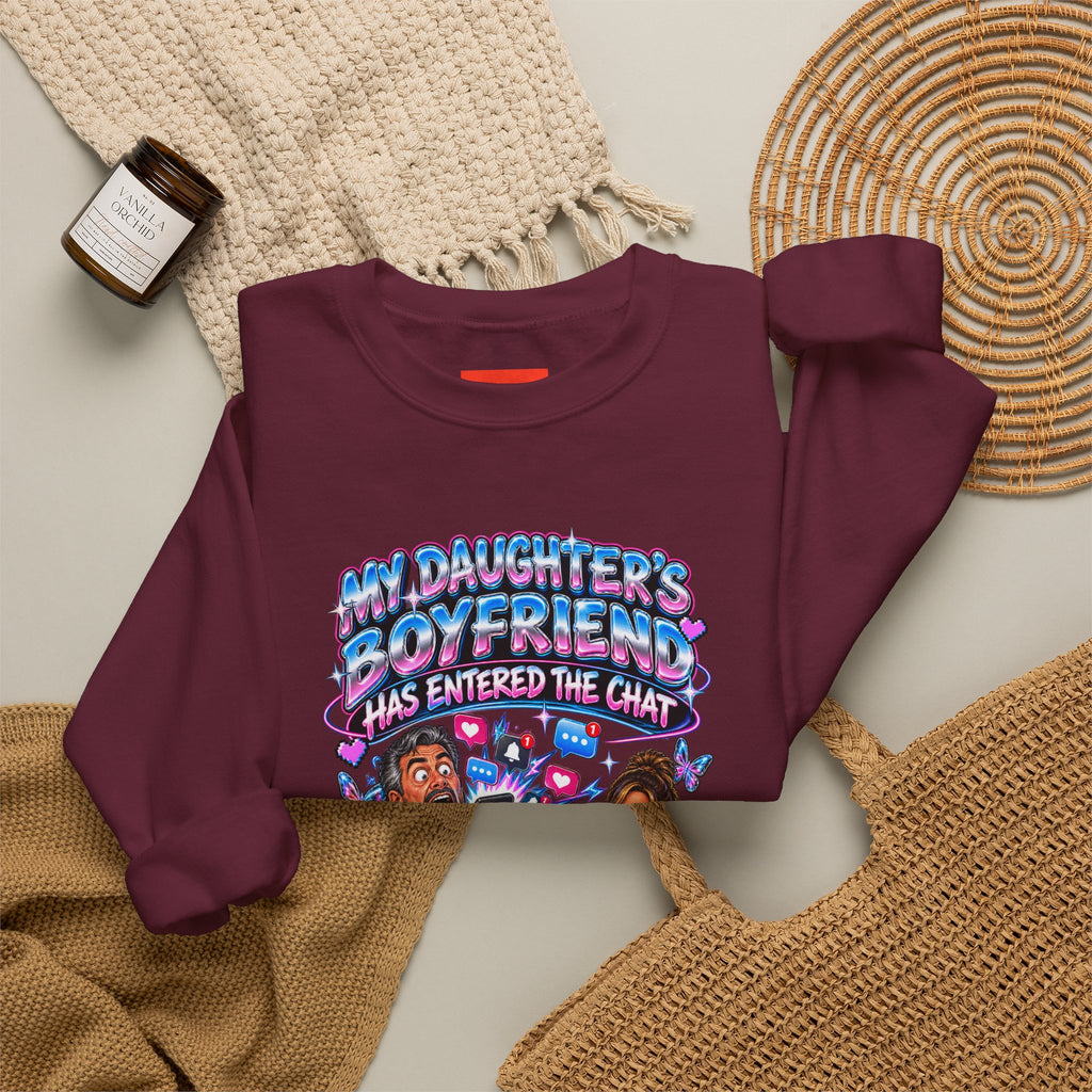 MY DAUGHTER’S BOYFRIEND HAS ENTERED THE CHAT Funny Graphic Sweatshirt