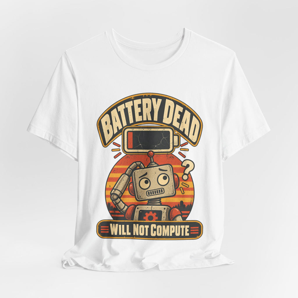 Battery Dead, Will Not Compute Funny Tech T-Shirt