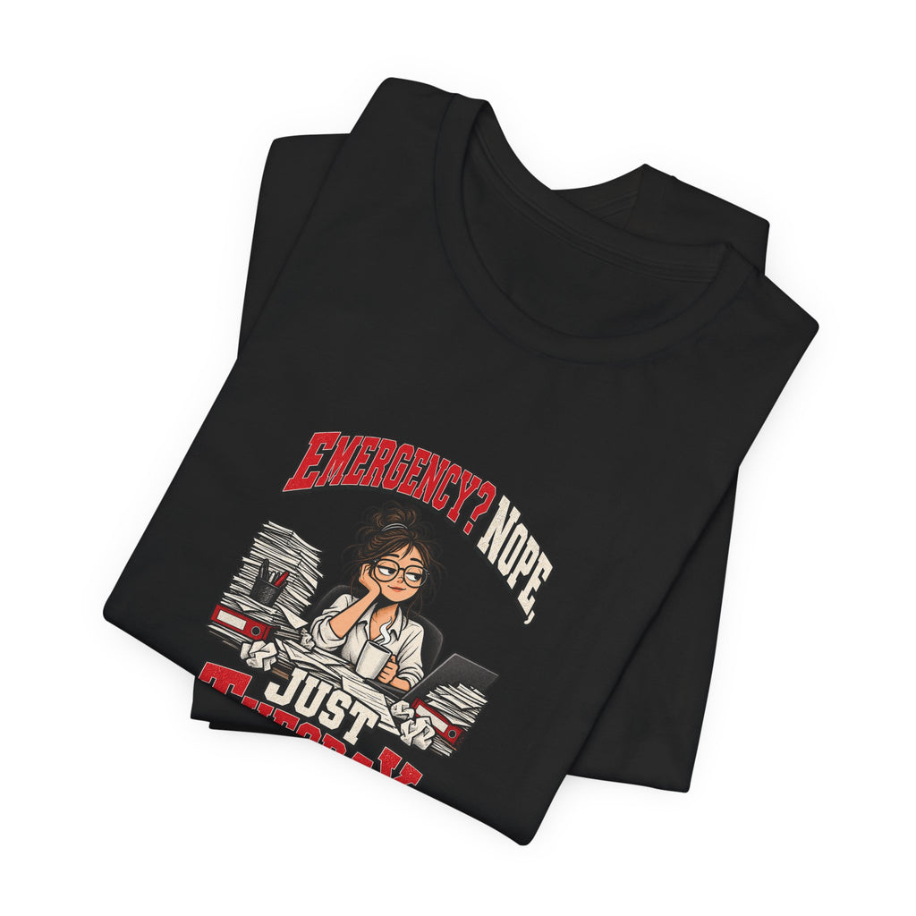 Emergency? Nope, Just Tuesday Funny Office T-Shirt