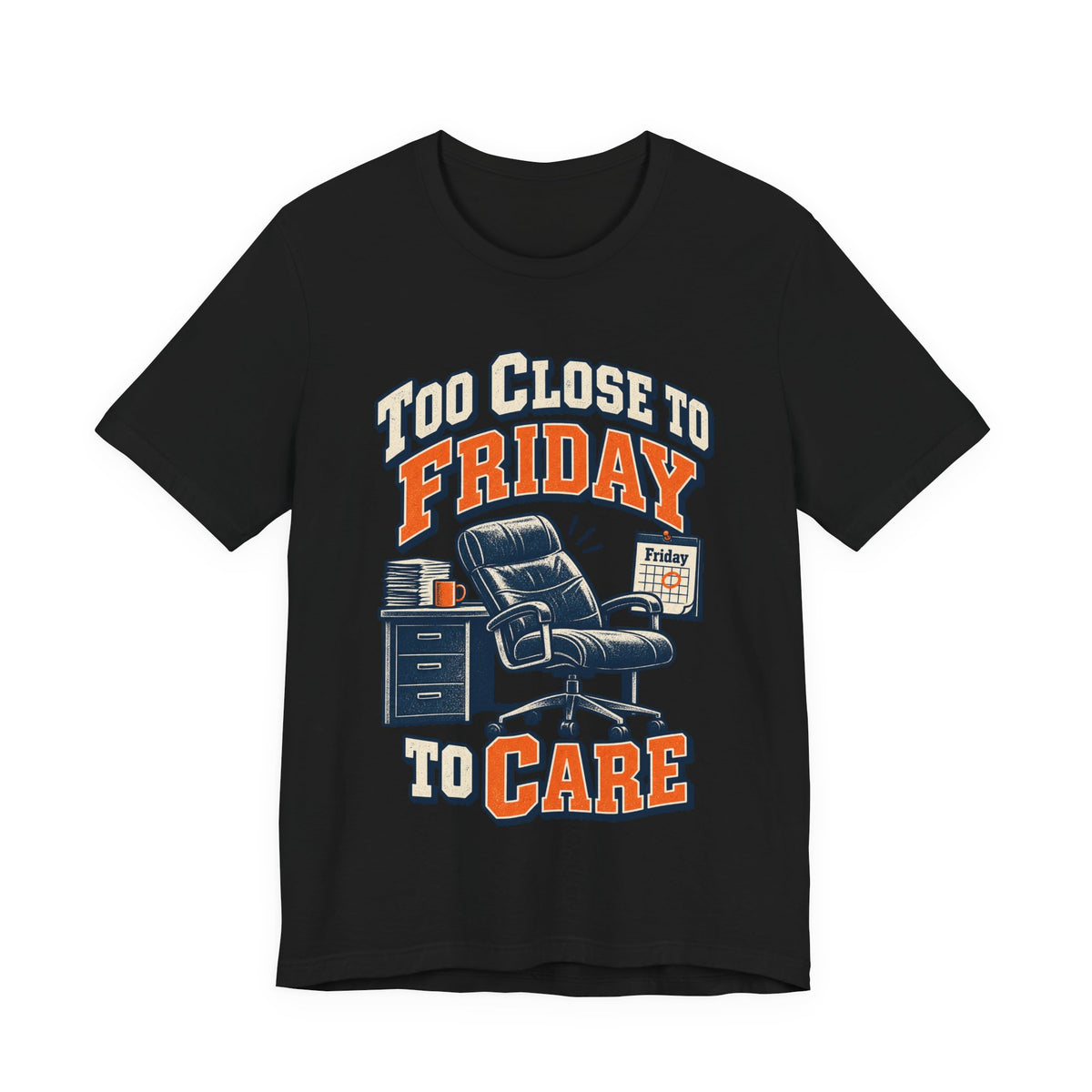 Too Close to Friday to Care Funny Office Humor T-Shirt