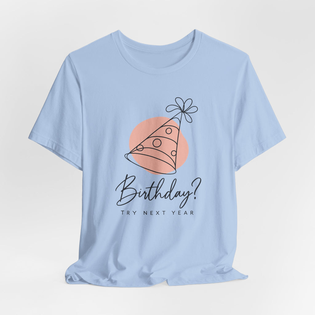 Birthday? Try Next Year Funny Sarcastic T-Shirt