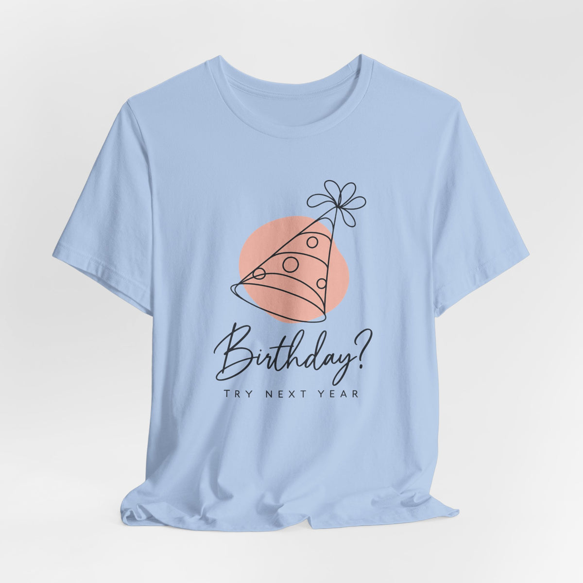 Birthday? Try Next Year Funny Sarcastic T-Shirt