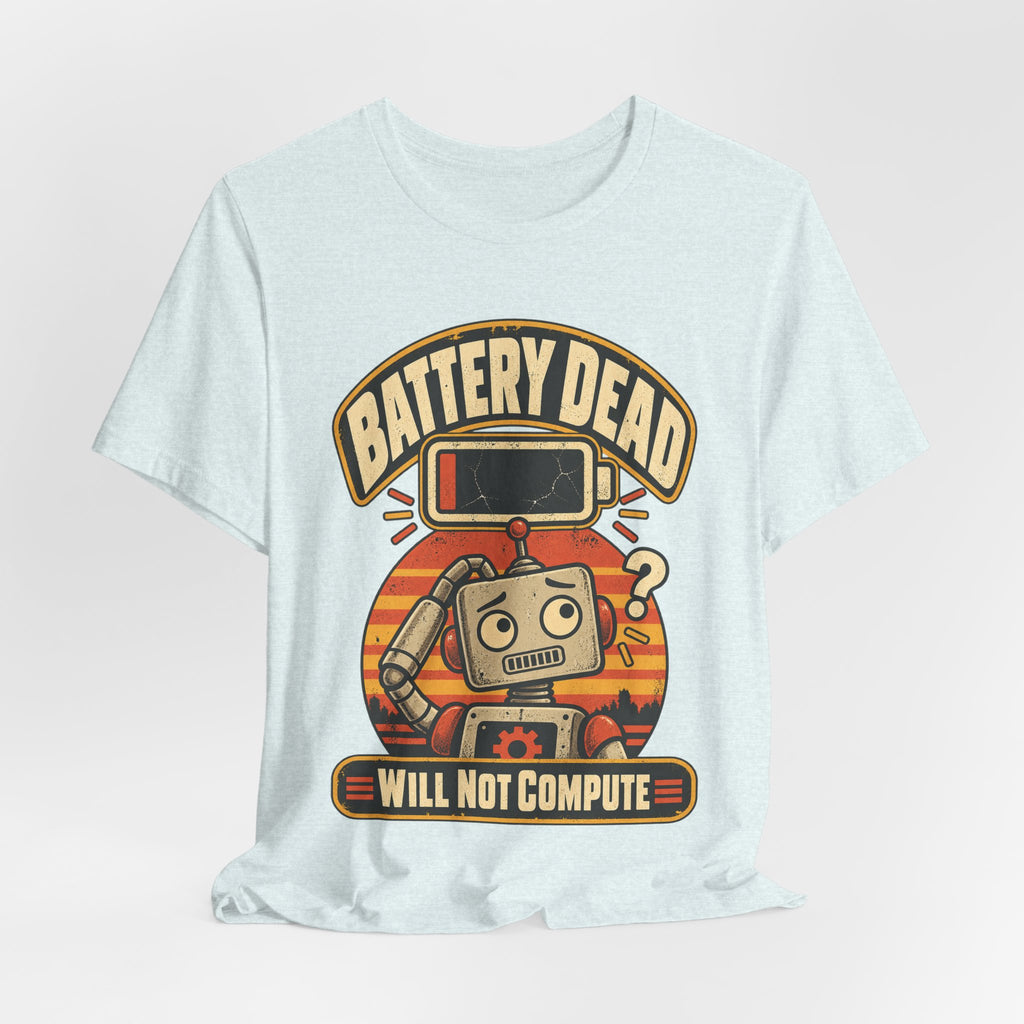 Battery Dead, Will Not Compute Funny Tech T-Shirt