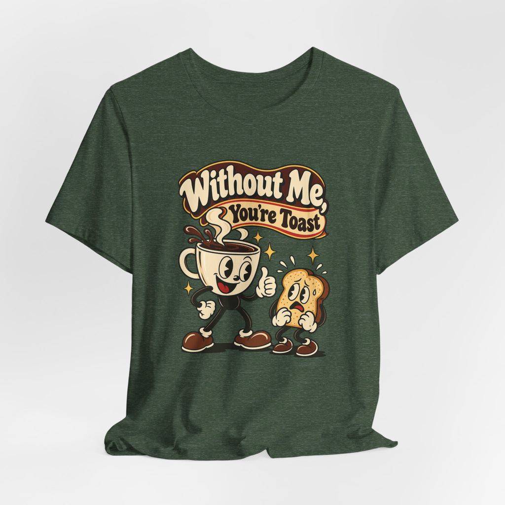 Without Me, You're Toast Funny Coffee Lover T-Shirt