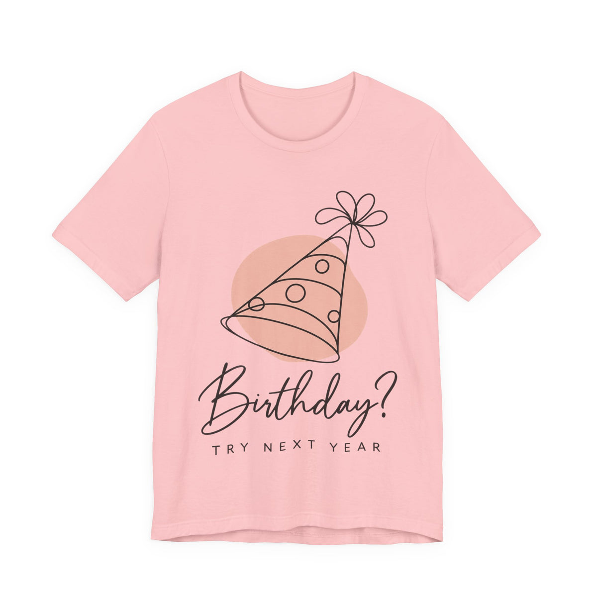 Birthday? Try Next Year Funny Sarcastic T-Shirt