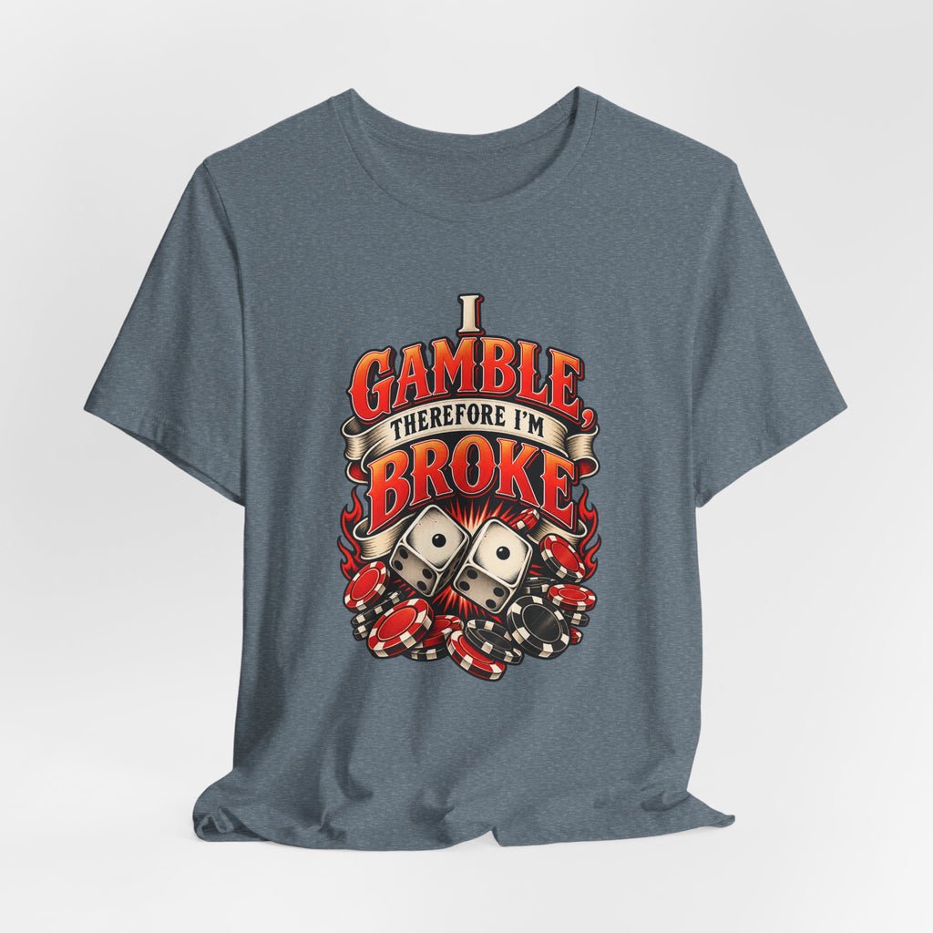 I Gamble, Therefore I’m Broke Funny Gambler T-Shirt