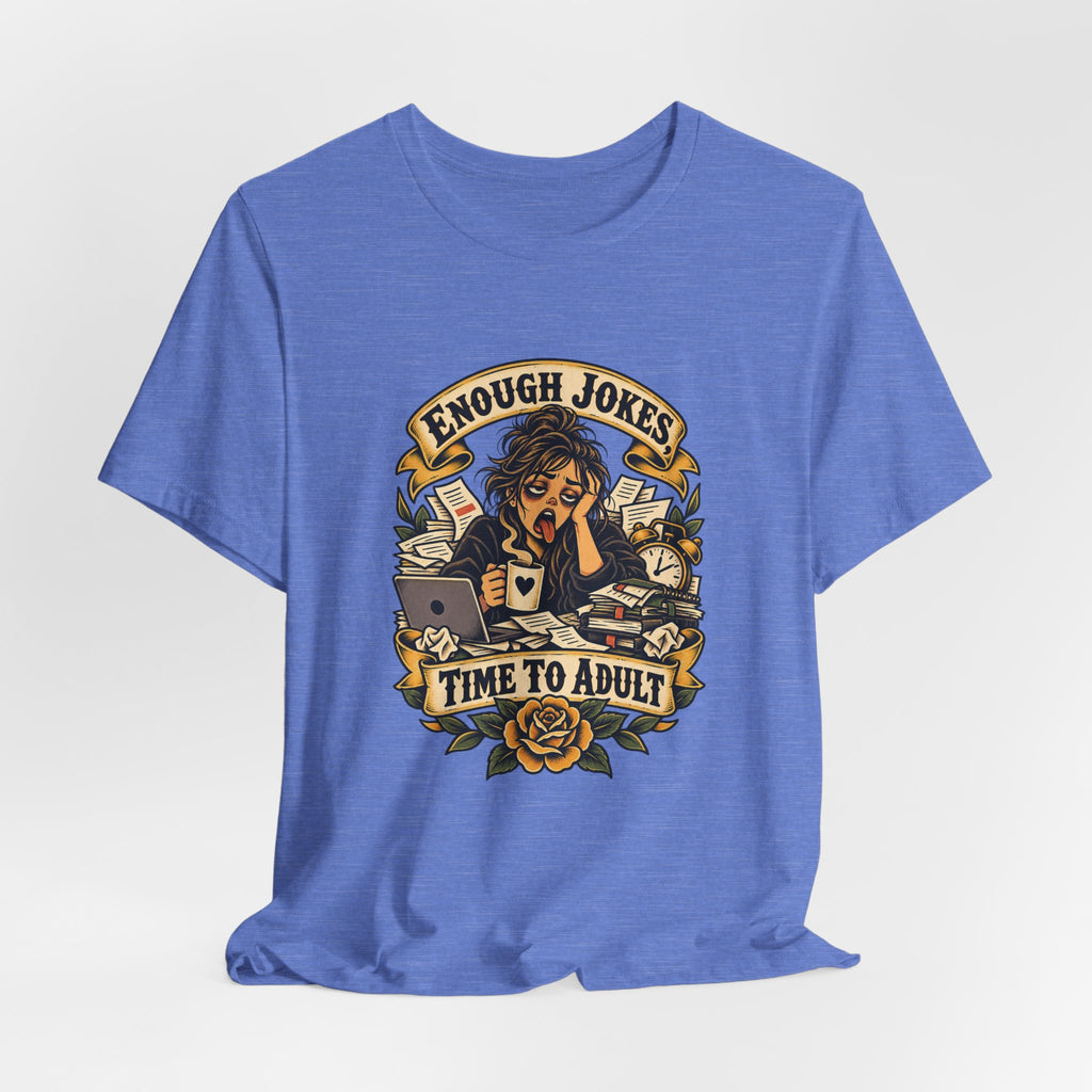 Enough Jokes, Time To Adult Funny Sarcastic T-Shirt