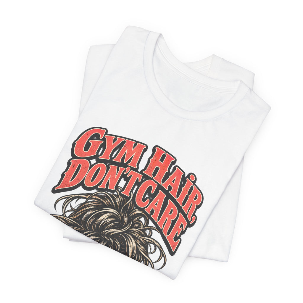 Gym Hair, Don't Care Funny Fitness T-Shirt